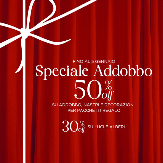 SPECIALE ADDOBBO -50% SULL'ADDOBBO E -30% SU ALBERI DI NATALE E LUCI